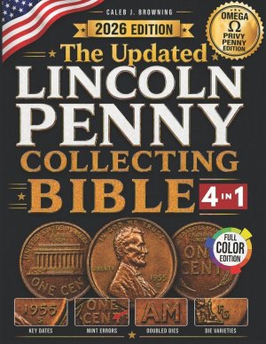 The Updated Lincoln Penny Collecting Bible: [4 in 1] New Guide to Finding Rare Mint Errors, High-Value Coins & Profiting Without Costly Mistakes (Lincoln Cent Errors 1909–2025, Omega Privy Penny)