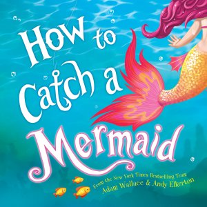 How to Catch a Mermaid: A Summer Picture Book for Mermaid Lovers