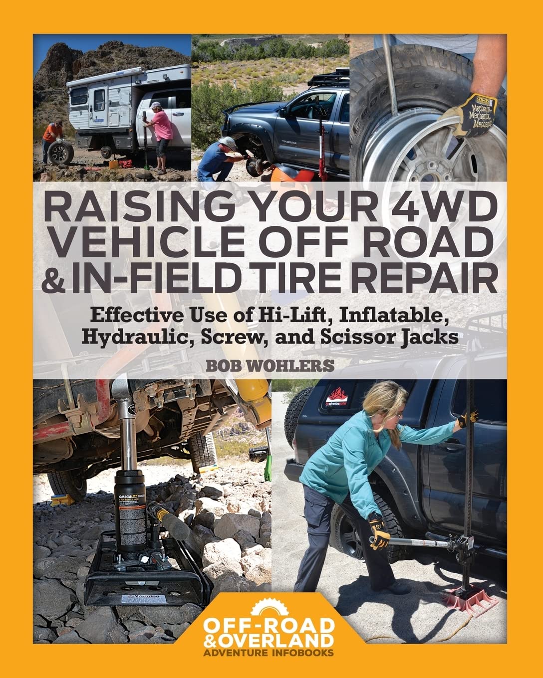 Raising Your 4WD Vehicle Off-Road & In-Field Tire Repair: Effective Use of Hi-Lift, Inflatable, Hydraulic, Screw, and Scissor Jacks (Off-Road & Overland Adventure InfoBooks)