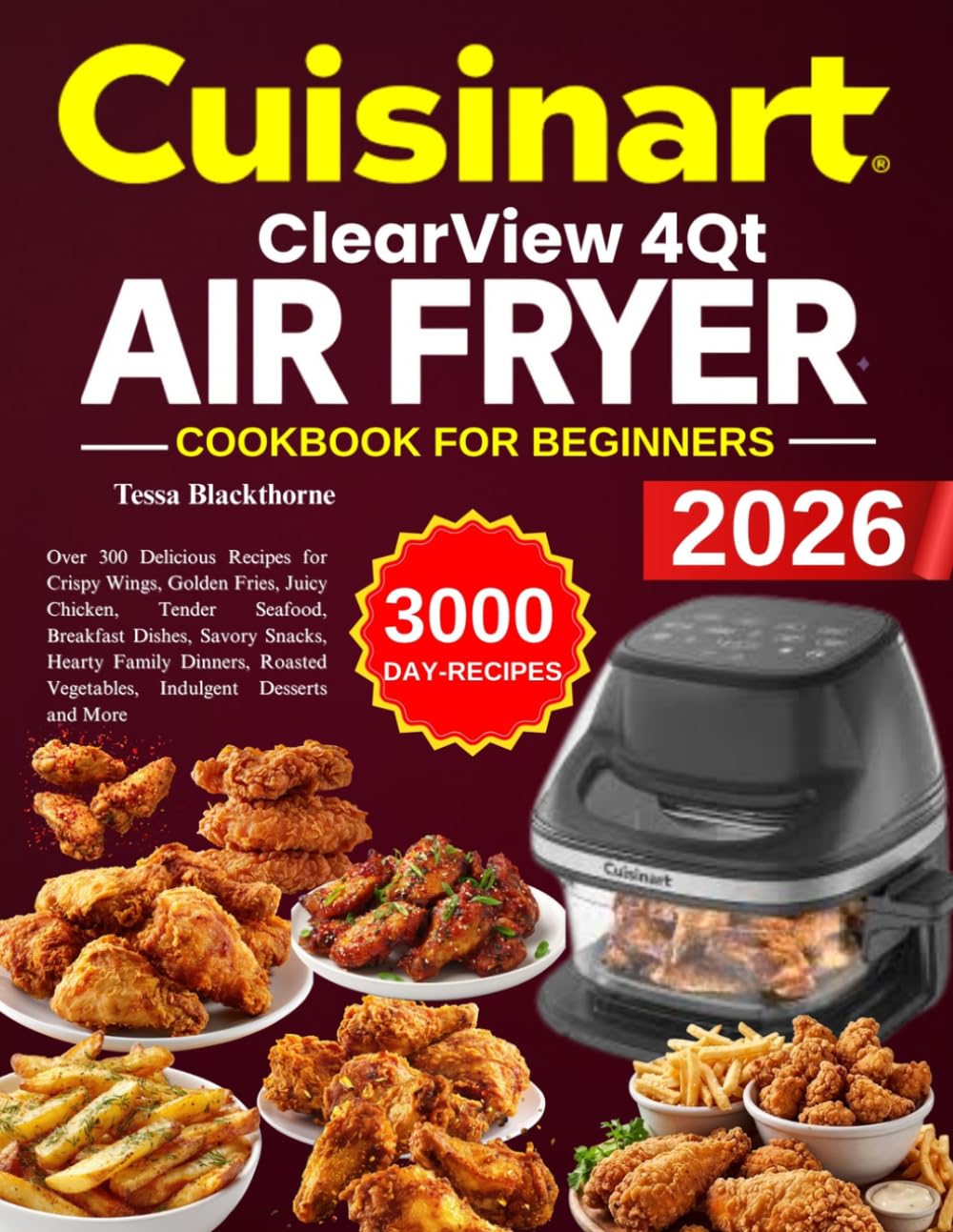 Cuisinart ClearView 4QT Air fryer Cookbook For beginners: Over 300 Delicious Recipes for Crispy Wings, Golden Fries, Juicy Chicken, Tender Seafood, ... Vegetables, Indulgent Desserts and More